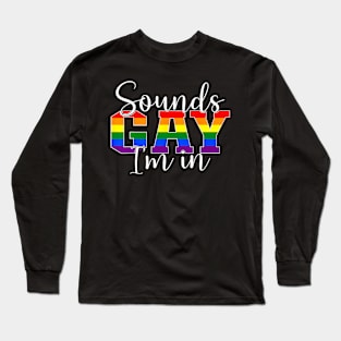 Sounds Gay Im In LGBT Pride LGBTQ Flag Gay Pride Month Long Sleeve T-Shirt